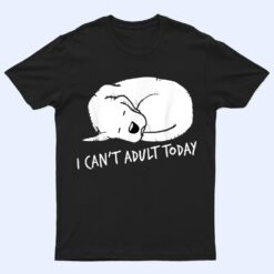 I Can't Adult Today Dog Lovers  Unisex T Shirt