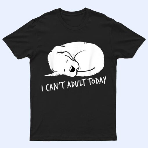 I Can't Adult Today Dog Lovers  Unisex T Shirt