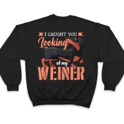 I Caught You Looking At My Wiener Humor Wiener T Shirt - Dream Art Europa