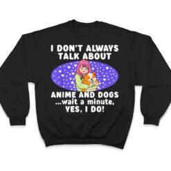 I Don't Always Talk About Anime And Dogs n Girls Kawaii T Shirt - Dream Art Europa