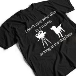 I Don't Care Who Dies In A Movie As Long As Dog Lives Labs T Shirt - Dream Art Europa