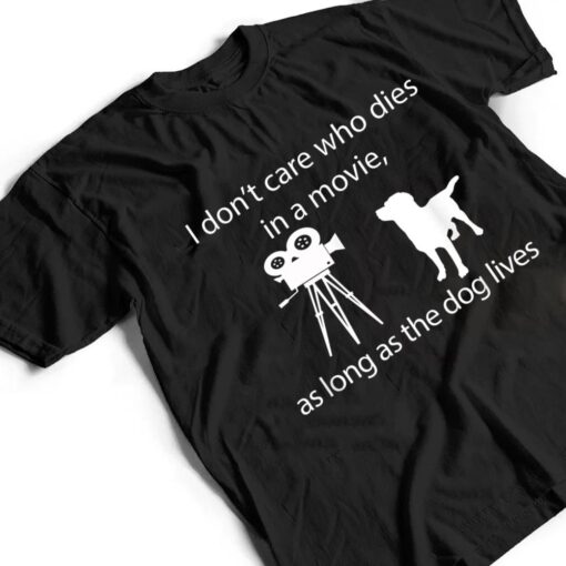 I Don't Care Who Dies In A Movie As Long As Dog Lives Labs T Shirt