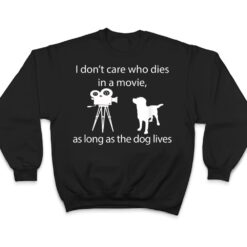 I Don't Care Who Dies In A Movie As Long As Dog Lives Labs T Shirt - Dream Art Europa