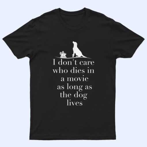 I Don't Care Who Dies In Movie As Long As Dog Lives Ver 1 T Shirt