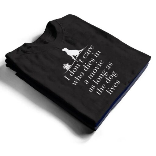 I Don't Care Who Dies In Movie As Long As Dog Lives Ver 1 T Shirt