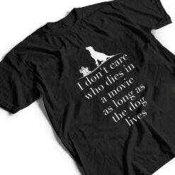 I Don't Care Who Dies In Movie As Long As Dog Lives Ver 1 T Shirt - Dream Art Europa