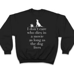 I Don't Care Who Dies In Movie As Long As Dog Lives Ver 1 T Shirt - Dream Art Europa