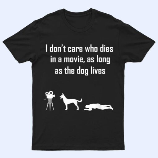 I Don't Care Who Dies In Movie As Long As Dog Lives Ver 3 T Shirt