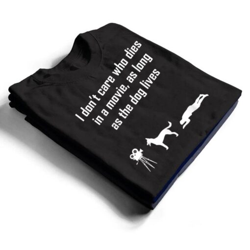 I Don't Care Who Dies In Movie As Long As Dog Lives Ver 3 T Shirt