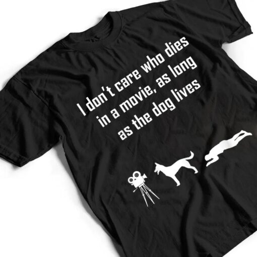 I Don't Care Who Dies In Movie As Long As Dog Lives Ver 3 T Shirt