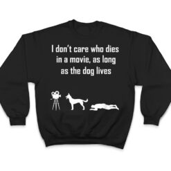 I Don't Care Who Dies In Movie As Long As Dog Lives Ver 3 T Shirt - Dream Art Europa