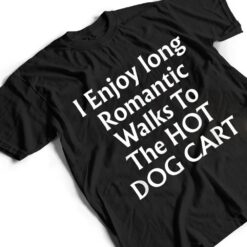 I Enjoy Long Romantic Walks To The HOT DOG CART T Shirt - Dream Art Europa