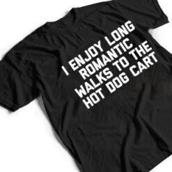 I Enjoy Long Romantic Walks To The Hot Dog Cart - Funny Food T Shirt - Dream Art Europa