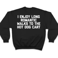 I Enjoy Long Romantic Walks To The Hot Dog Cart - Funny Food T Shirt - Dream Art Europa