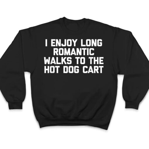 I Enjoy Long Romantic Walks To The Hot Dog Cart - Funny Food T Shirt