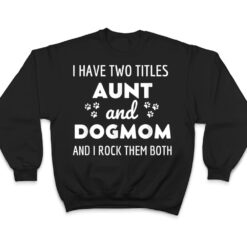 I Have Two Titles Aunt And Dog Mom And I Rock Them Both T Shirt - Dream Art Europa