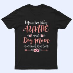 I Have Two Titles Aunt And Dog Mom Flower Funny Dog Lover T Shirt