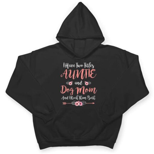 I Have Two Titles Aunt And Dog Mom Flower Funny Dog Lover T Shirt