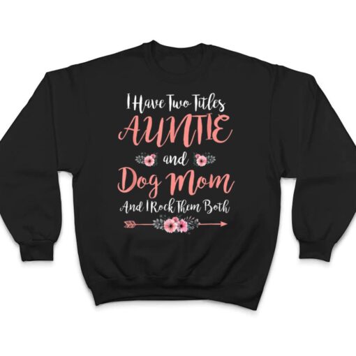 I Have Two Titles Aunt And Dog Mom Flower Funny Dog Lover T Shirt