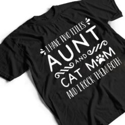 I Have Wo Itles Cat Aunt Cat Owner Fur Parent T Shirt - Dream Art Europa