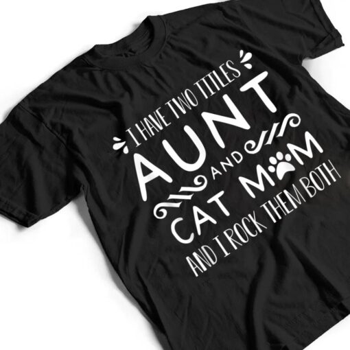 I Have Wo Itles Cat Aunt Cat Owner Fur Parent T Shirt