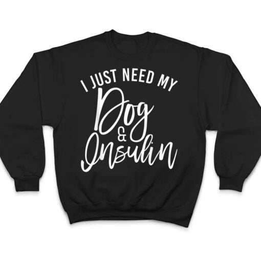 I Just Need My Dog and Insulin, Insulin Type 1 Diabetes T Shirt