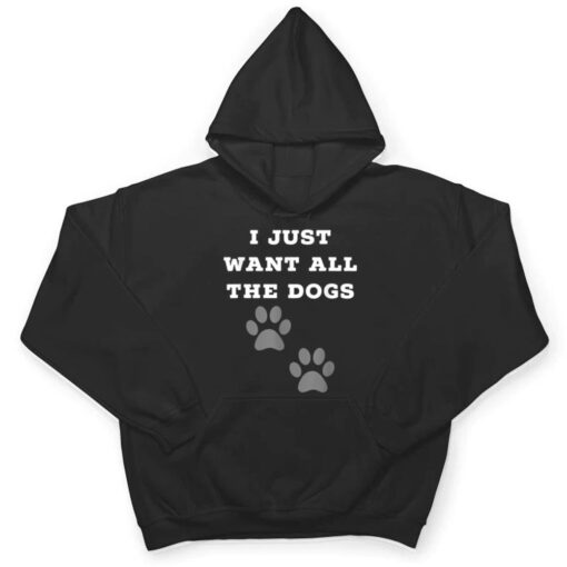 I Just Want All The Dogs  - Dog Foot Prints T Shirt