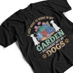 I Just Want To Work In My Garden And Hang Out With My Dogs T Shirt - Dream Art Europa