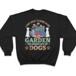 I Just Want To Work In My Garden And Hang Out With My Dogs T Shirt - Dream Art Europa