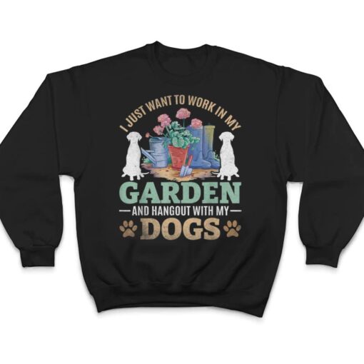 I Just Want To Work In My Garden And Hang Out With My Dogs T Shirt