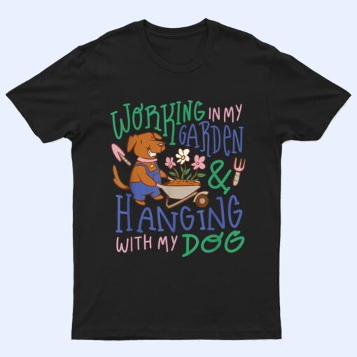 I Just Want To Work In My Garden And Hanging With My Dog Ver 1 T Shirt