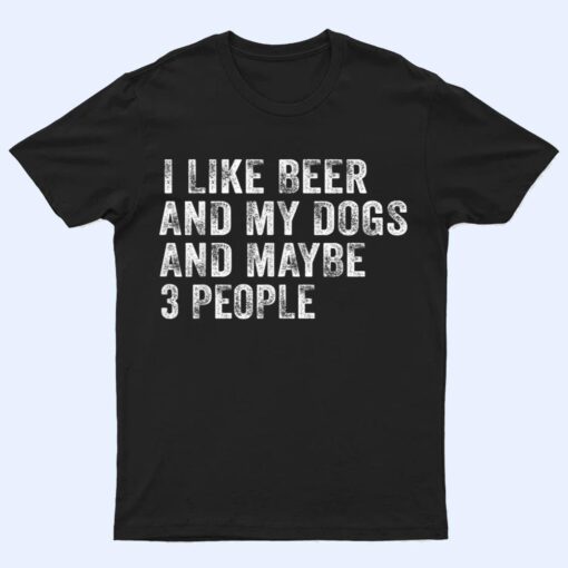 I Like Beer and My Dogs And Maybe 3 People Funny Vintage T Shirt