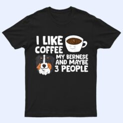 I Like Coffee My Bernese Mountain And Maybe Like 3 People T Shirt