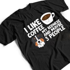 I Like Coffee My Bernese Mountain And Maybe Like 3 People T Shirt - Dream Art Europa