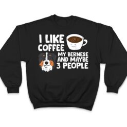 I Like Coffee My Bernese Mountain And Maybe Like 3 People T Shirt - Dream Art Europa