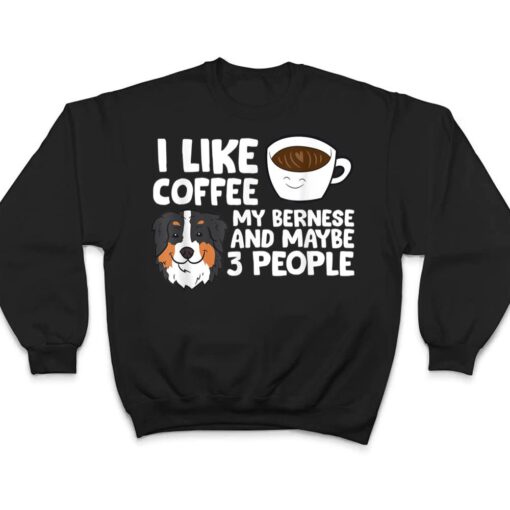 I Like Coffee My Bernese Mountain And Maybe Like 3 People T Shirt