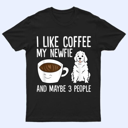 I Like Coffee My Newfie And Maybe 3 People Newfoundland Dog T Shirt