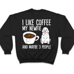 I Like Coffee My Newfie And Maybe 3 People Newfoundland Dog T Shirt - Dream Art Europa