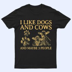 I Like Dogs And COWS Maybe 3 People T Shirt