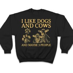 I Like Dogs And COWS Maybe 3 People T Shirt - Dream Art Europa