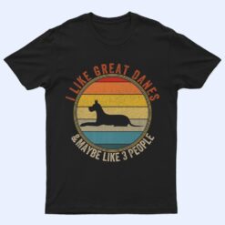 I Like GREAT DANES-Dogs And-Maybe 3 People T Shirt