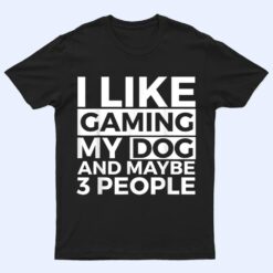 I Like Gaming My Dog And Maybe 3 People Video Games Gamer T Shirt