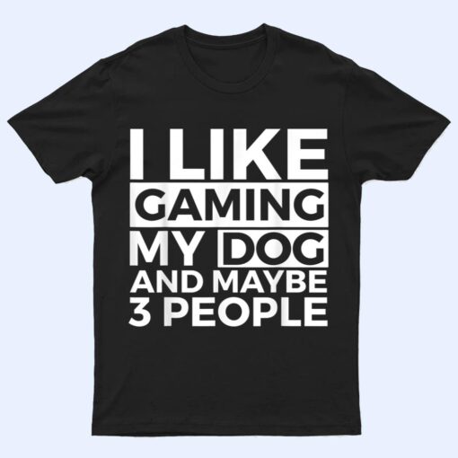 I Like Gaming My Dog And Maybe 3 People Video Games Gamer T Shirt