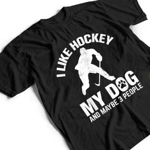 I Like Hockey My Dog And Maybe 3 People T Shirt