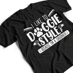 I Like To Doggie Style Because I'm A Groomer Dog Grooming T Shirt - Dream Art Europa