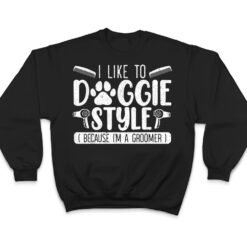 I Like To Doggie Style Because I'm A Groomer Dog Grooming T Shirt - Dream Art Europa