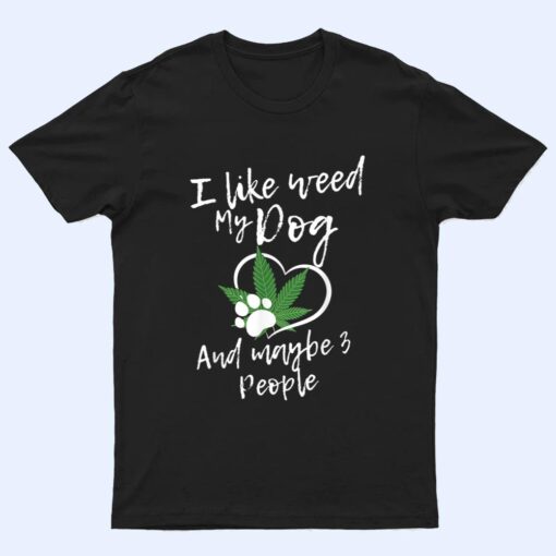 I Like Weed My Dog And Maybe 3 People funny T Shirt