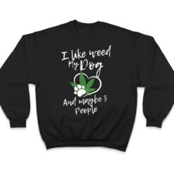 I Like Weed My Dog And Maybe 3 People funny T Shirt - Dream Art Europa