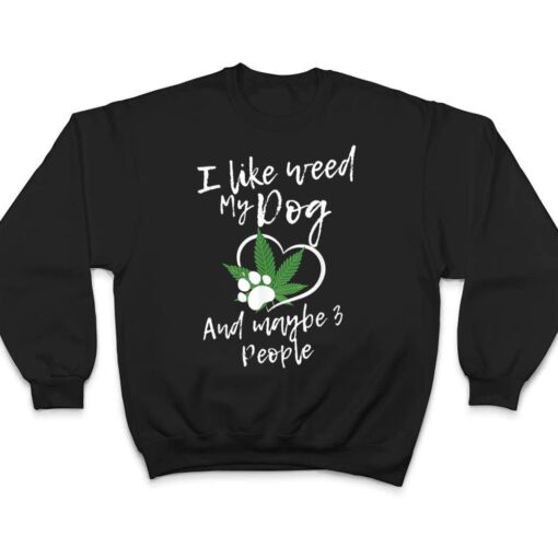 I Like Weed My Dog And Maybe 3 People funny T Shirt