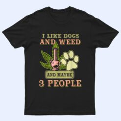 I Like weed My Dog And Maybe 3 People T Shirt